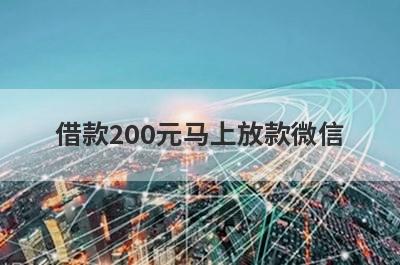 借款200元马上放款微信（微信快速借钱2000的）