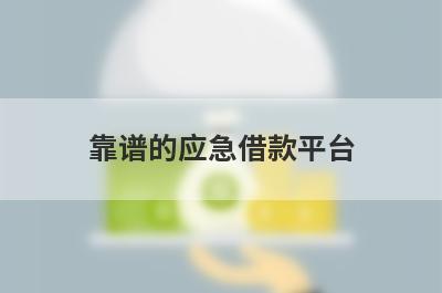 靠谱的应急借款平台 独家盘点5个小额度借款平台