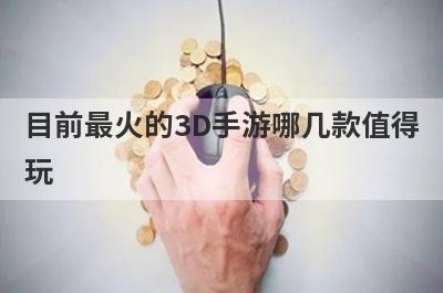 目前最火的3D手游哪几款值得
玩
