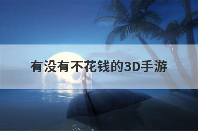 有没有不花钱的3D手游
