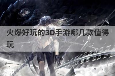 火爆好玩的3D手游哪几款值得
玩
