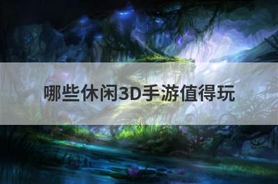 哪些休闲3D手游值得玩