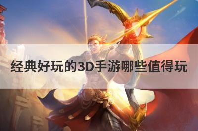 经典好玩的3D手游哪些值得玩
