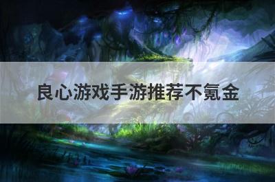 良心游戏手游推荐不氪金