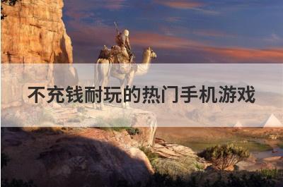 不充钱耐玩的热门手机游戏