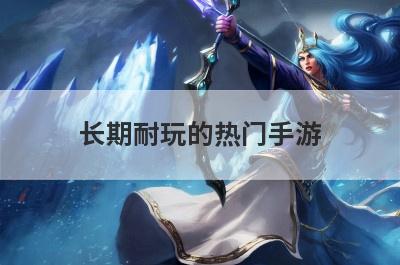 长期耐玩的热门手游