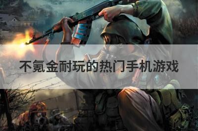 不氪金耐玩的热门手机游戏