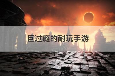 巨过瘾的耐玩手游