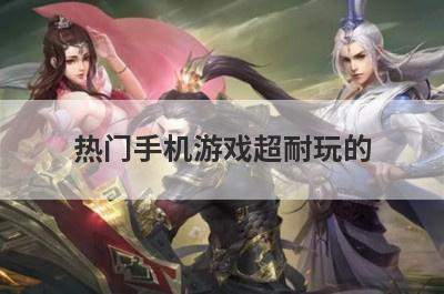 热门手机游戏超耐玩的