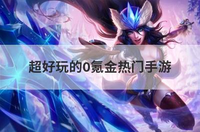 超好玩的0氪金热门手游