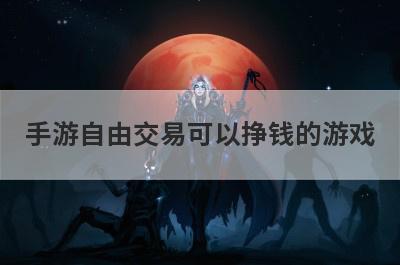手游自由交易可以挣钱的游戏
