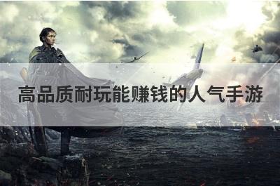 高品质耐玩能赚钱的人气手游