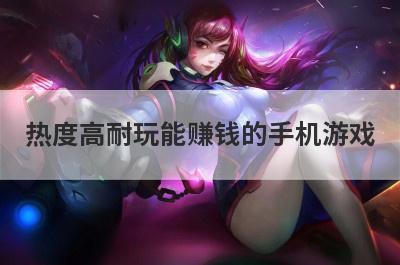 热度高耐玩能赚钱的手机游戏