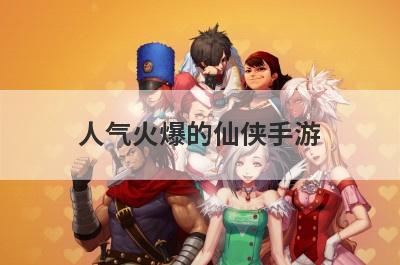 人气火爆的仙侠手游