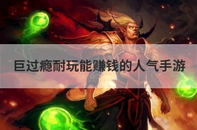 巨过瘾耐玩能赚钱的人气手游