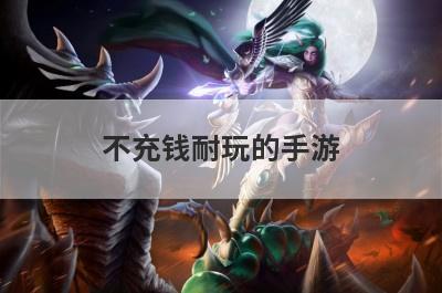 不充钱耐玩的手游
