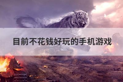 目前不花钱好玩的手机游戏