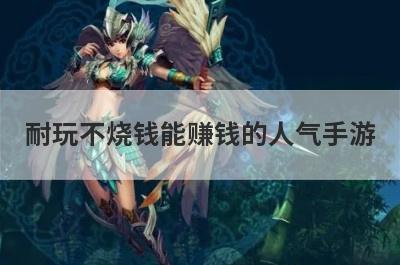 耐玩不烧钱能赚钱的人气手游