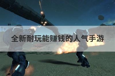 全新耐玩能赚钱的人气手游
