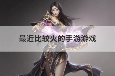 最近比较火的手游游戏