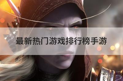 最新热门游戏排行榜手游