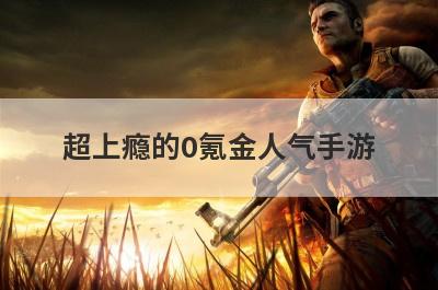 超上瘾的0氪金人气手游