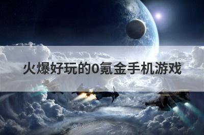 火爆好玩的0氪金手机游戏