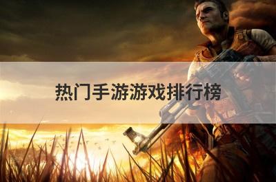 热门手游游戏排行榜