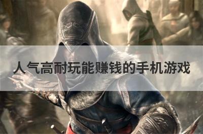 人气高耐玩能赚钱的手机游戏
