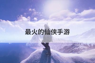 最火的仙侠手游