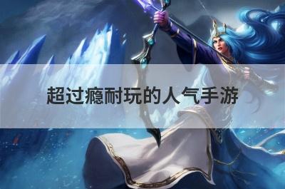超过瘾耐玩的人气手游