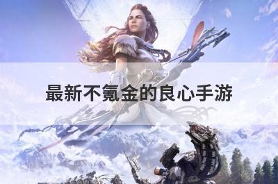 最新不氪金的良心手游