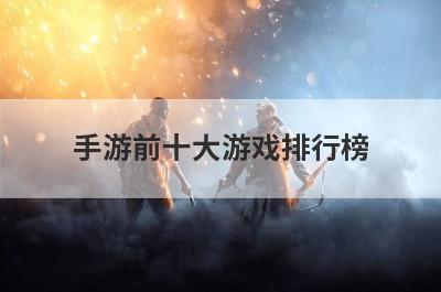 手游前十大游戏排行榜