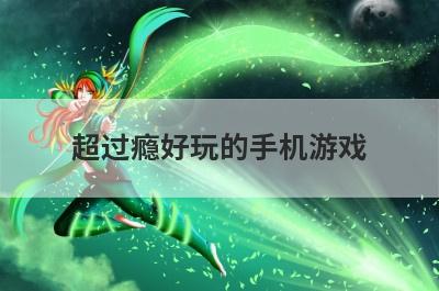 超过瘾好玩的手机游戏