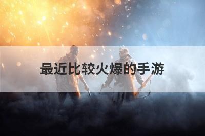 最近比较火爆的手游