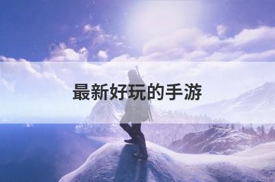 最新好玩的手游