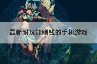 最新耐玩能赚钱的手机游戏