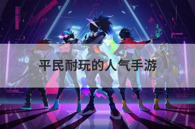 平民耐玩的人气手游