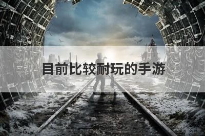 目前比较耐玩的手游