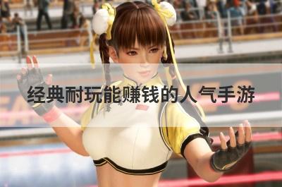 经典耐玩能赚钱的人气手游