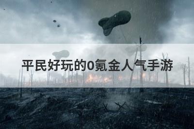 平民好玩的0氪金人气手游