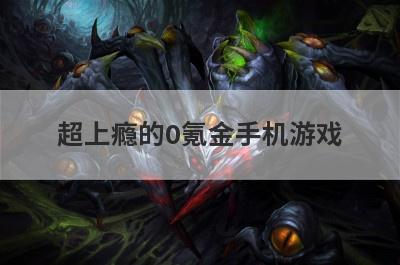 超上瘾的0氪金手机游戏