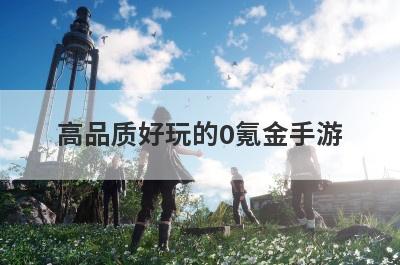 高品质好玩的0氪金手游