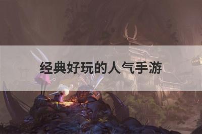 经典好玩的人气手游