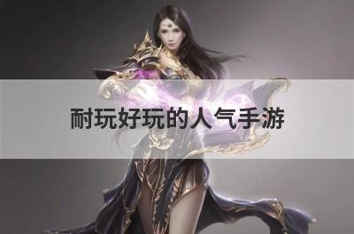 耐玩好玩的人气手游