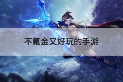 不氪金又好玩的手游