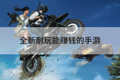 全新耐玩能赚钱的手游