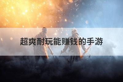超爽耐玩能赚钱的手游