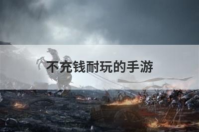 不充钱耐玩的手游