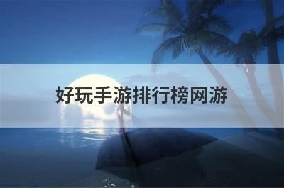 好玩手游排行榜网游